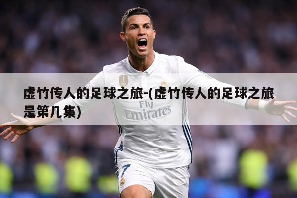 虚竹传人的足球之旅-(虚竹传人的足球之旅是第几集)
