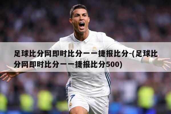 足球比分网即时比分一一捷报比分-(足球比分网即时比分一一捷报比分500)